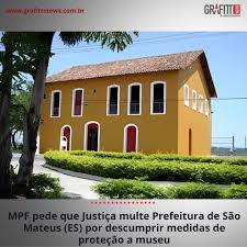 MPF pede que Justiça multe prefeitura de São Mateus (ES) por descumprir medidas de proteção a museu